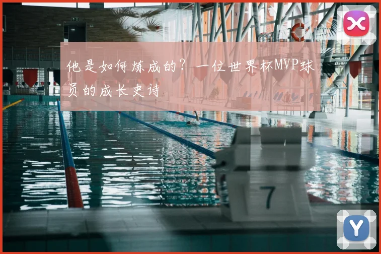 他是如何炼成的？一位世界杯MVP球员的成长史诗