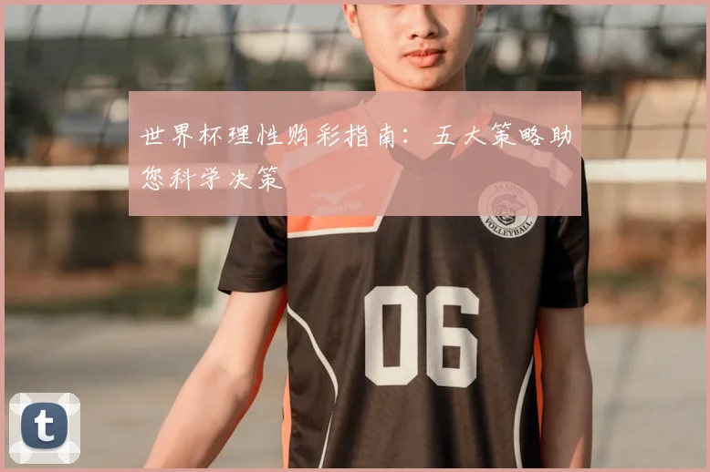世界杯理性购彩指南:五大策略助您科学决策
