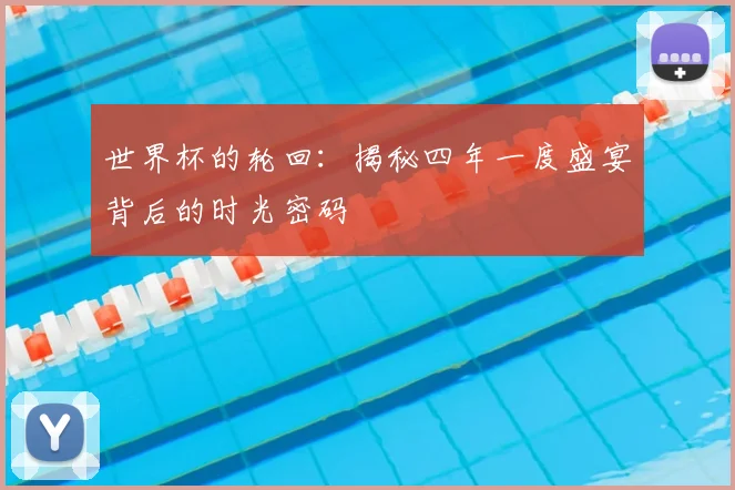 世界杯的轮回:揭秘四年一度盛宴背后的时光密码