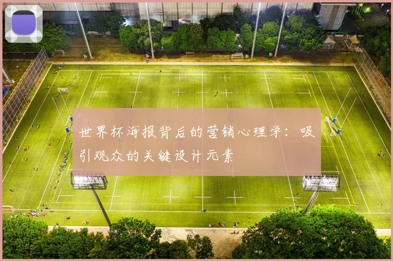 世界杯海报背后的营销心理学：吸引观众的关键设计元素