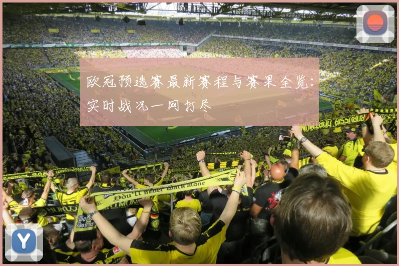 欧冠预选赛最新赛程与赛果全览：实时战况一网打尽