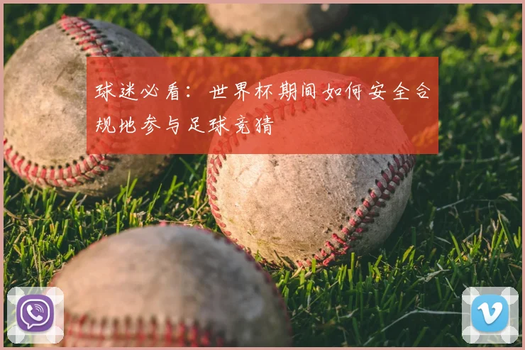 球迷必看：世界杯期间如何安全合规地参与足球竞猜