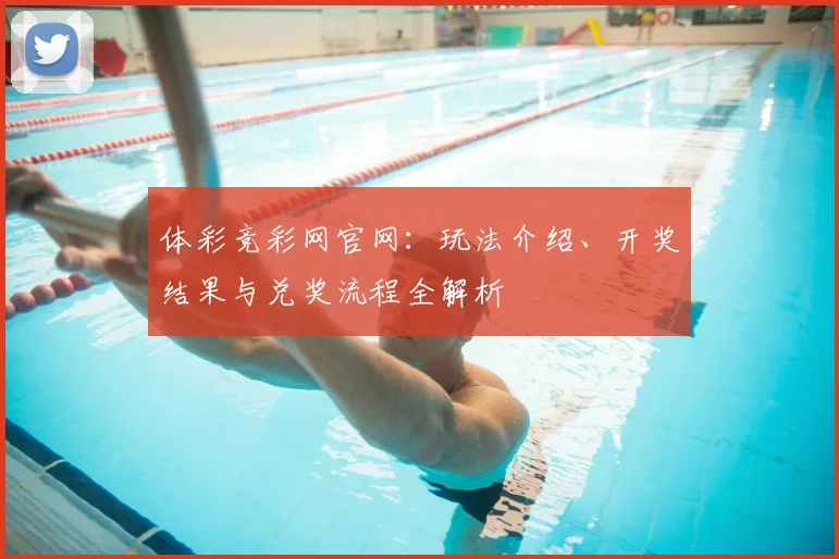 体彩竞彩网官网：玩法介绍、开奖结果与兑奖流程全解析