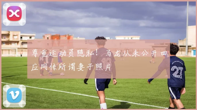 尊重运动员隐私！马龙从未公开回应网传所谓妻子照片